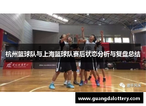杭州篮球队与上海篮球队赛后状态分析与复盘总结