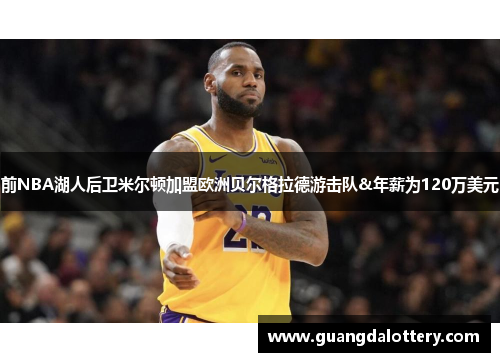 前NBA湖人后卫米尔顿加盟欧洲贝尔格拉德游击队&年薪为120万美元